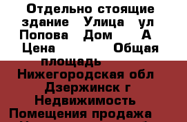 Отдельно стоящие здание › Улица ­ ул. Попова › Дом ­ 34-А › Цена ­ 40 000 › Общая площадь ­ 261 - Нижегородская обл., Дзержинск г. Недвижимость » Помещения продажа   . Нижегородская обл.